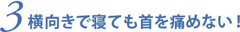 3.横向きで寝ても首を痛めない！