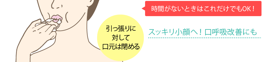 スッキリ小顔へ！口呼吸改善にも 引っ張りに対して口元は閉める 時間がないときはこれだけでもOK！